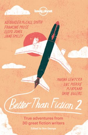 [lonely_planet 01] • Better than Fiction 2 · True adventures from 30 great fiction writers (Lonely Planet Travel Literature)